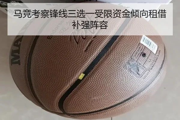 马竞考察锋线三选一受限资金倾向租借补强阵容